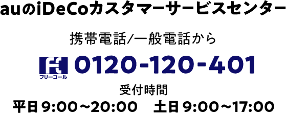 auのiDeCoカスタマーサービスセンター 携帯電話/一般電話から:0120-120-401 受付時間 平日9:00~20:00