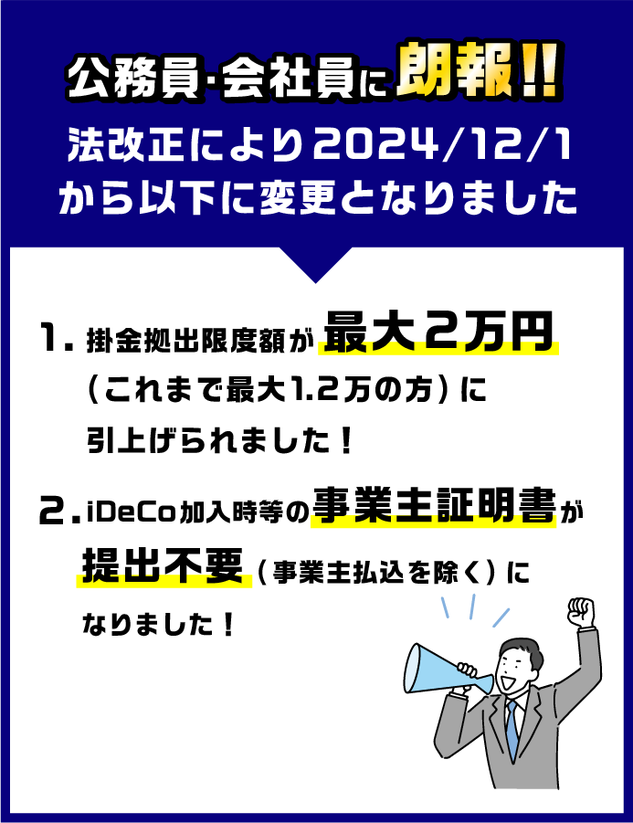 公務員・会社員に朗報!法改正により12/1から掛金拠出限度額が最大2万円(これまで最大1.2万の方)に引上げられます!また、iDeCo加入時等の事業主証明書が提出不要(事業主払込を除く)になります!